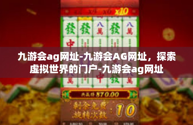 九游会ag网址-九游会AG网址，探索虚拟世界的门户-九游会ag网址