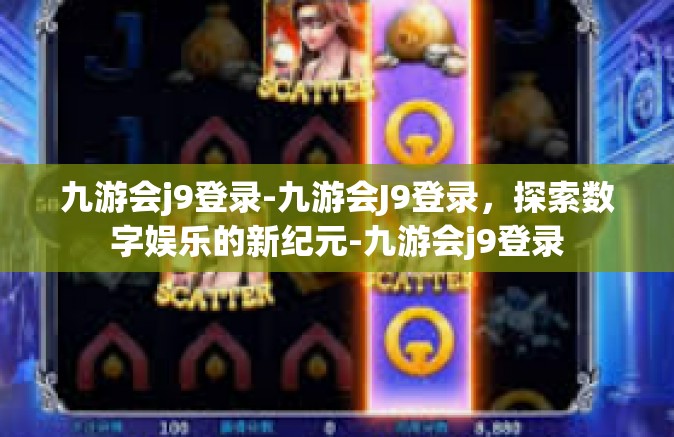 九游会j9登录-九游会J9登录，探索数字娱乐的新纪元-九游会j9登录
