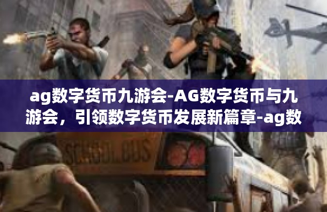 ag数字货币九游会-AG数字货币与九游会，引领数字货币发展新篇章-ag数字货币九游会