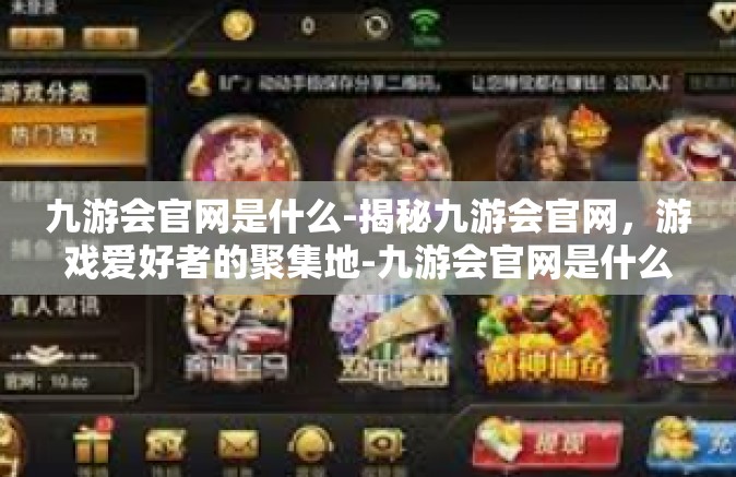 九游会官网是什么-揭秘九游会官网，游戏爱好者的聚集地-九游会官网是什么