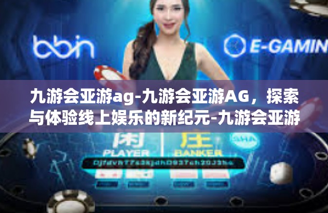 九游会亚游ag-九游会亚游AG，探索与体验线上娱乐的新纪元-九游会亚游ag