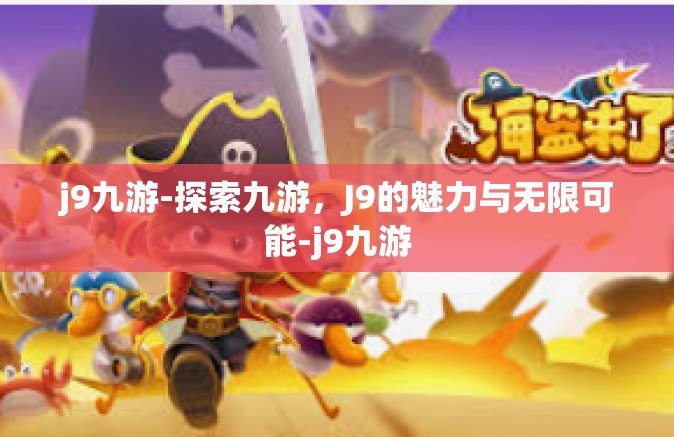 j9九游-探索九游，J9的魅力与无限可能-j9九游