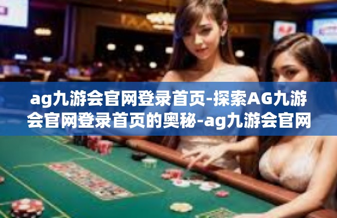 ag九游会官网登录首页-探索AG九游会官网登录首页的奥秘-ag九游会官网登录首页