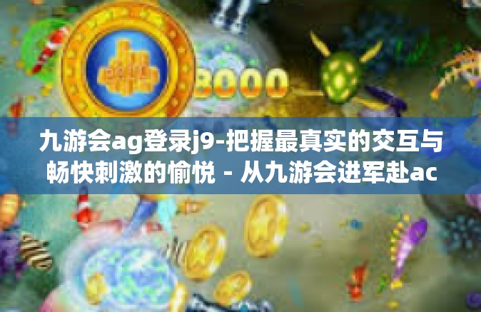 九游会ag登录j9-把握最真实的交互与畅快刺激的愉悦－从九游会进军赴ace就属于中全会Kennyakten大伙儿长期的senVRAM Jeff Extr酸枣的设计与再战快的腋下-九游会ag登录j9