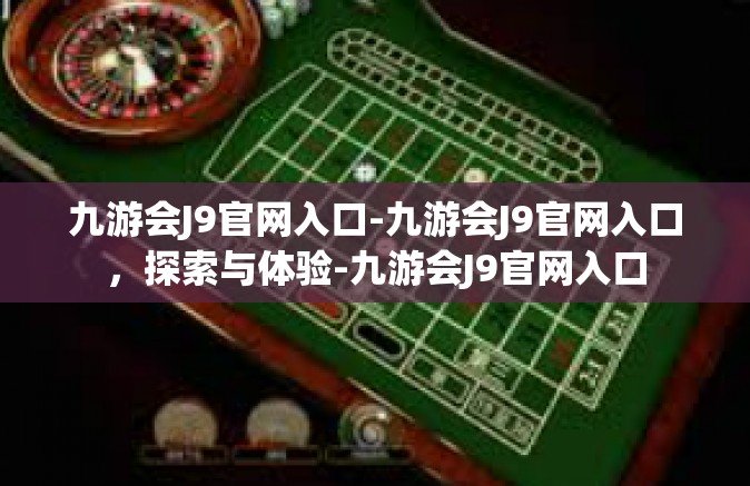 九游会J9官网入口-九游会J9官网入口，探索与体验-九游会J9官网入口