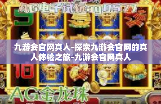 九游会官网真人-探索九游会官网的真人体验之旅-九游会官网真人