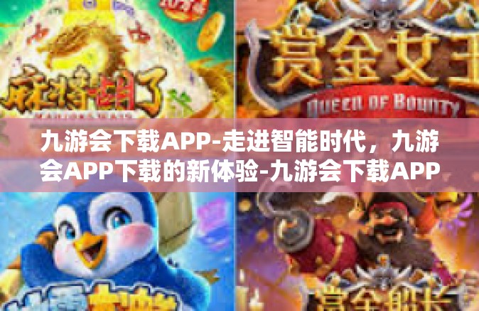 九游会下载APP-走进智能时代，九游会APP下载的新体验-九游会下载APP