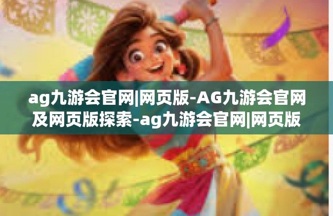 ag九游会官网|网页版-AG九游会官网及网页版探索-ag九游会官网|网页版