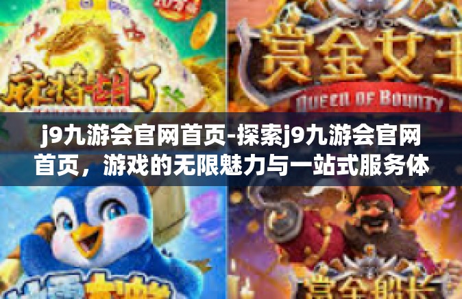 j9九游会官网首页-探索j9九游会官网首页，游戏的无限魅力与一站式服务体验-j9九游会官网首页