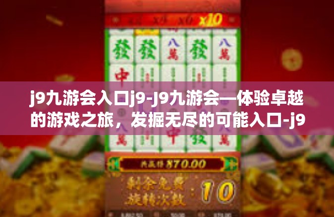 j9九游会入口j9-J9九游会—体验卓越的游戏之旅，发掘无尽的可能入口-j9九游会入口j9