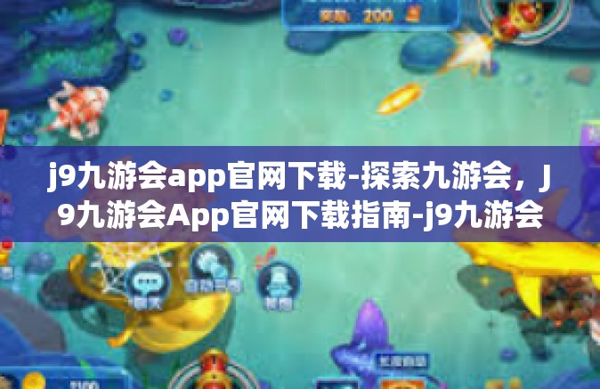 j9九游会app官网下载-探索九游会，J9九游会App官网下载指南-j9九游会app官网下载
