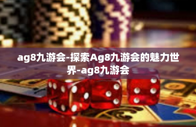 ag8九游会-探索Ag8九游会的魅力世界-ag8九游会