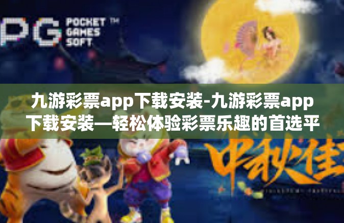 九游彩票app下载安装-九游彩票app下载安装—轻松体验彩票乐趣的首选平台-九游彩票app下载安装