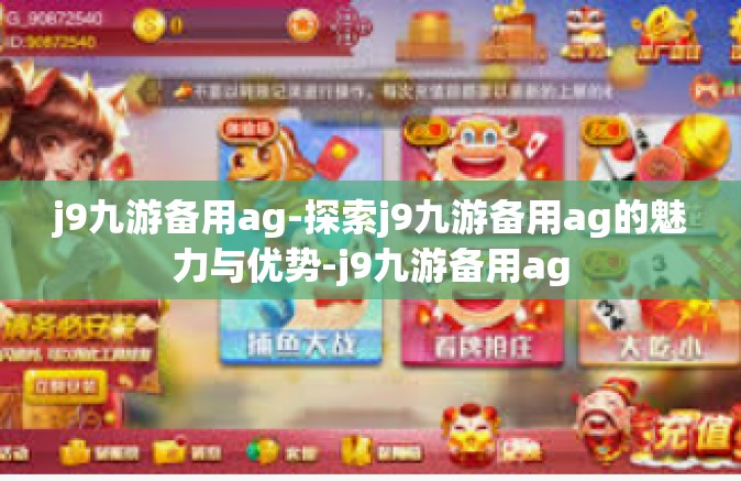 j9九游备用ag-探索j9九游备用ag的魅力与优势-j9九游备用ag
