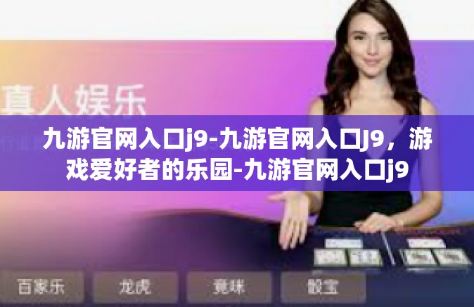 九游官网入口j9-九游官网入口J9，游戏爱好者的乐园-九游官网入口j9