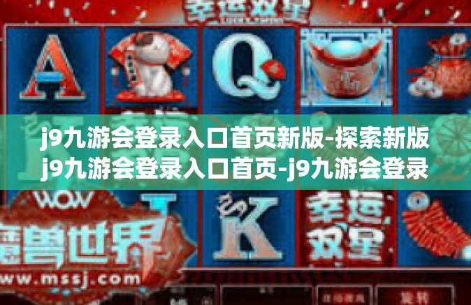 j9九游会登录入口首页新版-探索新版j9九游会登录入口首页-j9九游会登录入口首页新版