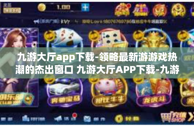 九游大厅app下载-领略最新游游戏热潮的杰出窗口 九游大厅APP下载-九游大厅app下载