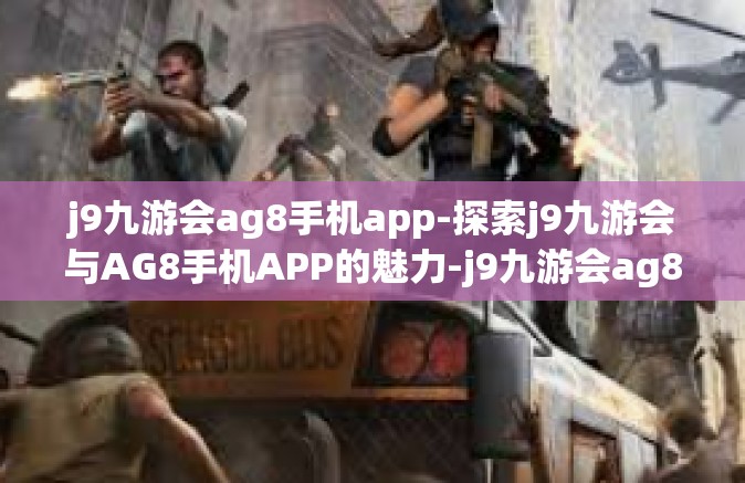 j9九游会ag8手机app-探索j9九游会与AG8手机APP的魅力-j9九游会ag8手机app