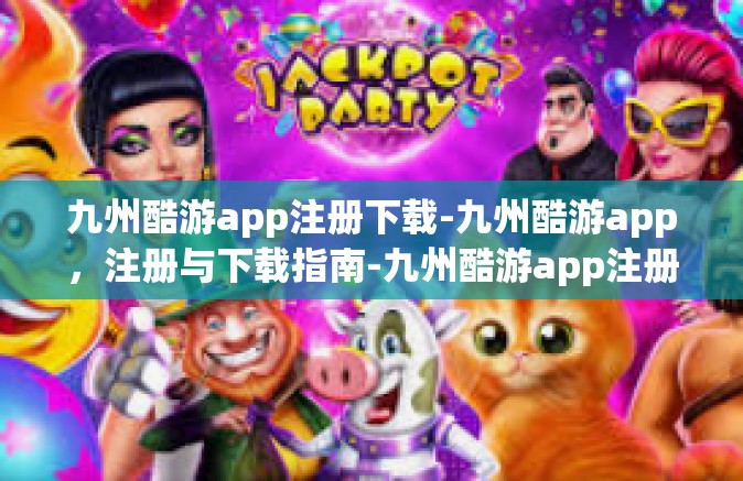 九州酷游app注册下载-九州酷游app，注册与下载指南-九州酷游app注册下载