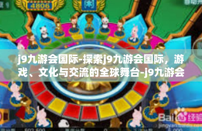 j9九游会国际-探索j9九游会国际，游戏、文化与交流的全球舞台-j9九游会国际