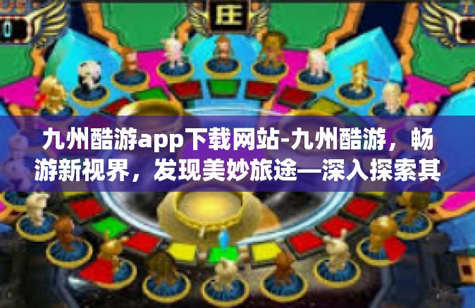 九州酷游app下载网站-九州酷游，畅游新视界，发现美妙旅途—深入探索其App下载网站的神秘之旅-九州酷游app下载网站