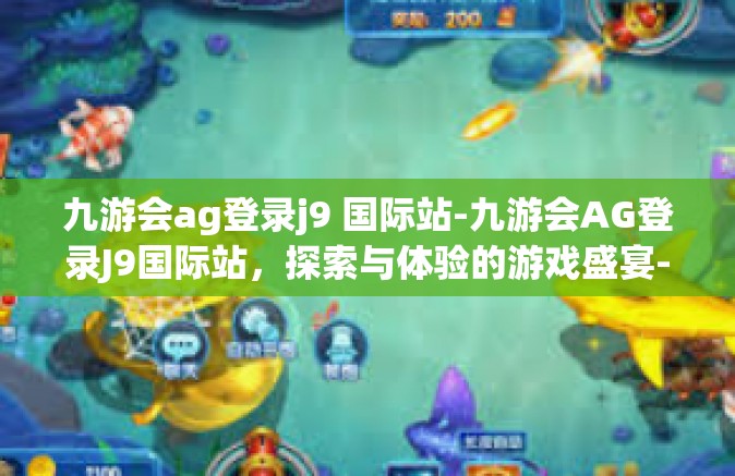 九游会ag登录j9 国际站-九游会AG登录J9国际站，探索与体验的游戏盛宴-九游会ag登录j9 国际站