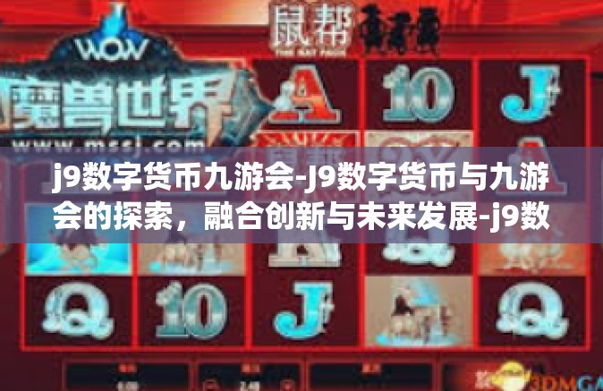 j9数字货币九游会-J9数字货币与九游会的探索，融合创新与未来发展-j9数字货币九游会