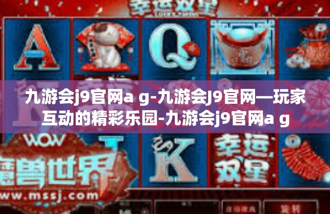 九游会j9官网a g-九游会J9官网—玩家互动的精彩乐园-九游会j9官网a g