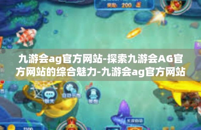 九游会ag官方网站-探索九游会AG官方网站的综合魅力-九游会ag官方网站