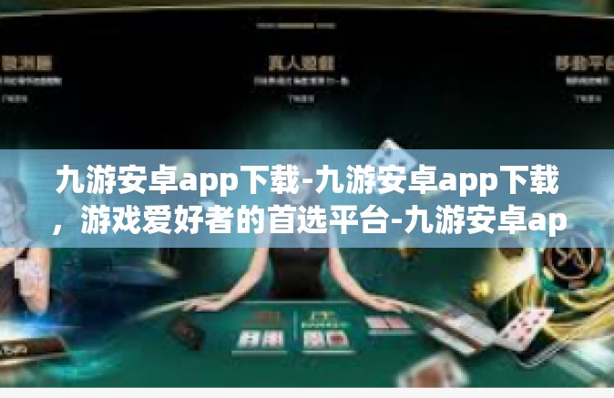 九游安卓app下载-九游安卓app下载，游戏爱好者的首选平台-九游安卓app下载