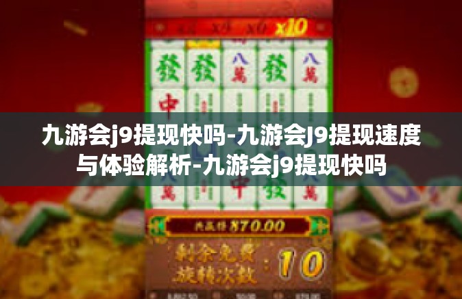 九游会j9提现快吗-九游会J9提现速度与体验解析-九游会j9提现快吗