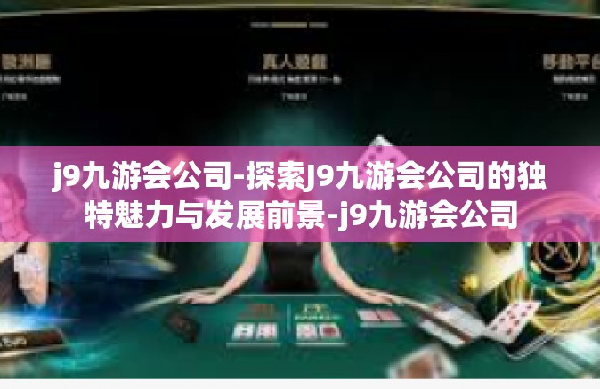 j9九游会公司-探索J9九游会公司的独特魅力与发展前景-j9九游会公司