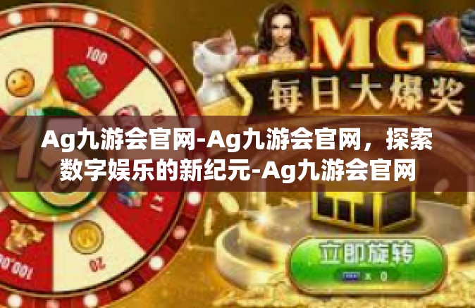 Ag九游会官网-Ag九游会官网，探索数字娱乐的新纪元-Ag九游会官网