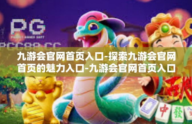 九游会官网首页入口-探索九游会官网首页的魅力入口-九游会官网首页入口