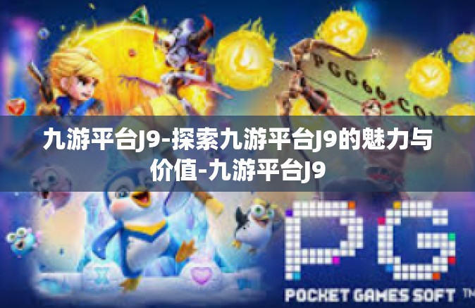 九游平台J9-探索九游平台J9的魅力与价值-九游平台J9