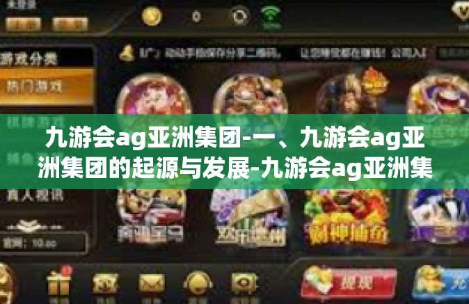 九游会ag亚洲集团-一、九游会ag亚洲集团的起源与发展-九游会ag亚洲集团