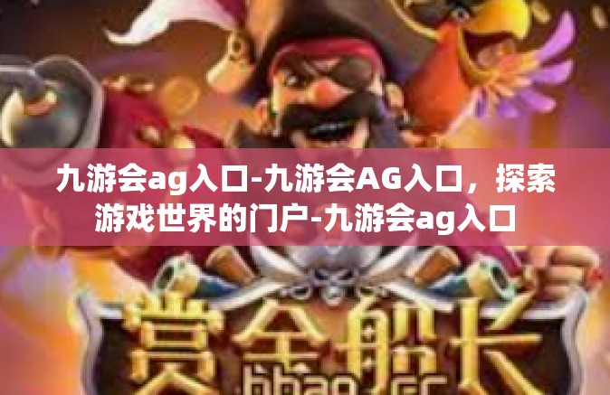 九游会ag入口-九游会AG入口，探索游戏世界的门户-九游会ag入口