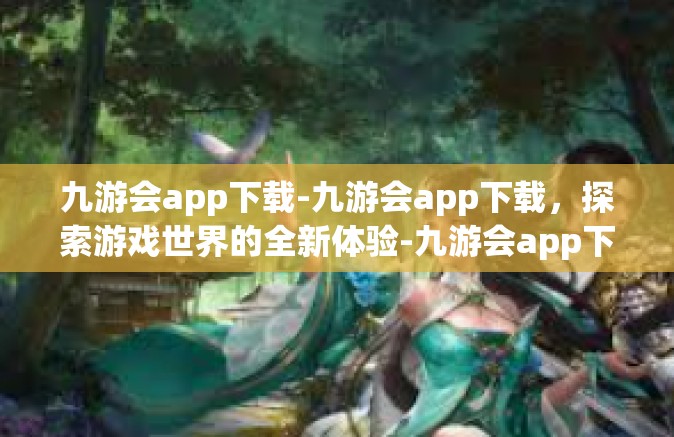 九游会app下载-九游会app下载，探索游戏世界的全新体验-九游会app下载