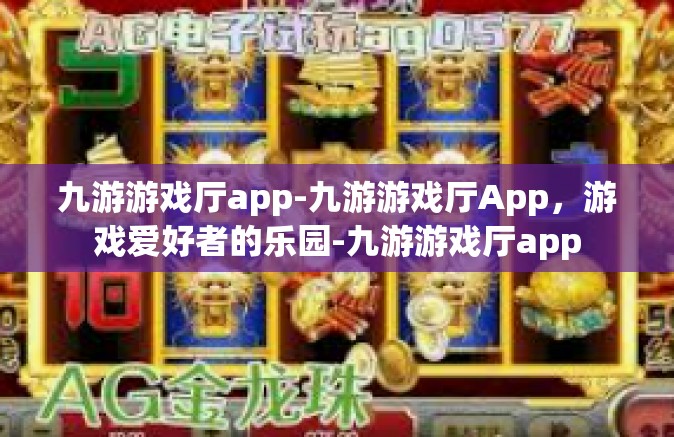 九游游戏厅app-九游游戏厅App，游戏爱好者的乐园-九游游戏厅app