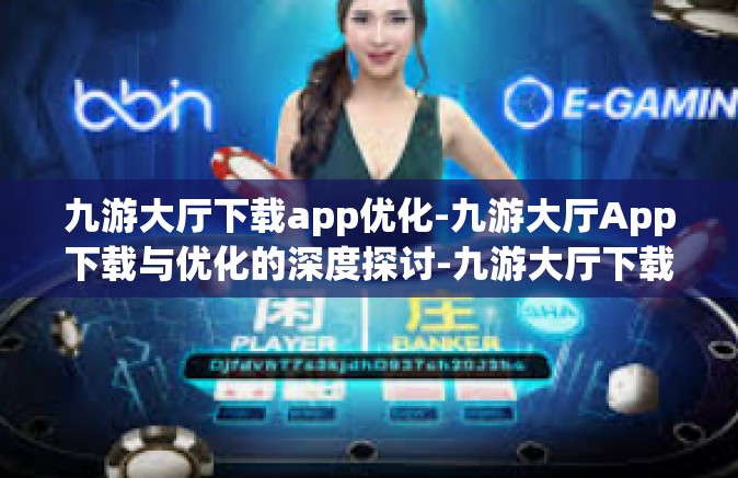 九游大厅下载app优化-九游大厅App下载与优化的深度探讨-九游大厅下载app优化