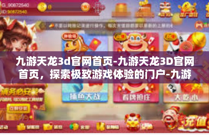 九游天龙3d官网首页-九游天龙3D官网首页，探索极致游戏体验的门户-九游天龙3d官网首页